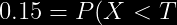0.15=P(X< T)=1-e^{\frac{T}{8}}